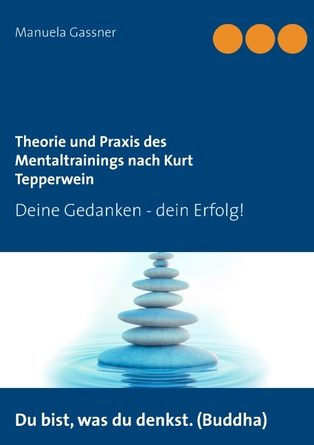 Theorie und Praxis des Mentaltrainings nach Kurt Tepperwein - Manuela Gassner