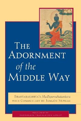 The Adornment of the Middle Way - Jamgon Mipham,  Shantarakshita