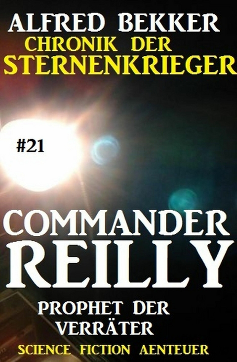 Commander Reilly #21: Prophet der Verräter: Chronik der Sternenkrieger -  Alfred Bekker