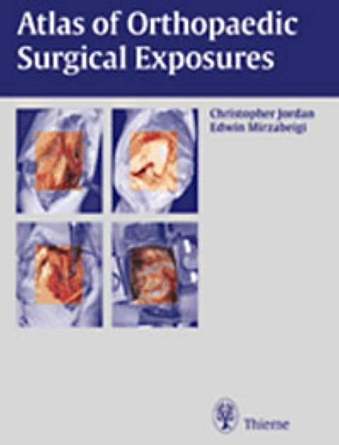 Atlas of Orthopaedic Surgical Exposures - Christopher Jordan, Edwin Mirzabeigi