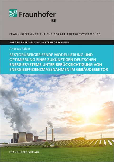Sektorübergreifende Modellierung und Optimierung eines zukünftigen deutschen Energiesystems unter Berücksichtigung von Energieeffizienzmaßnahmen im Gebäudesektor - Andreas Palzer