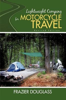 Lightweight Camping for Motorcycle Travel - Frazier Douglass