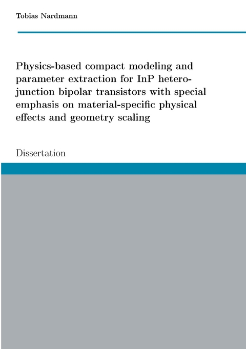 Physics-based compact modeling and parameter extraction for InP heterojunction bipolar transistors with special emphasis on material-specific physical effects and geometry scaling -  Tobias Nardmann