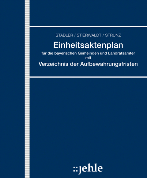 Einheitsaktenplan für die bayerischen Gemeinden und Landratsämter mit Verzeichnis der Aufbewahrungsfristen - Klaus Geiger, Richard Strunz