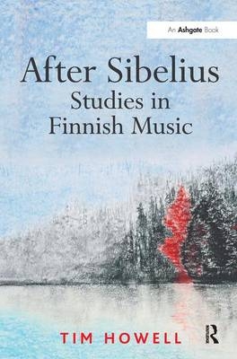 After Sibelius: Studies in Finnish Music -  Tim Howell