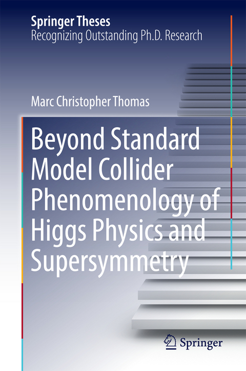 Beyond Standard Model Collider Phenomenology of Higgs Physics and Supersymmetry - Marc Christopher Thomas