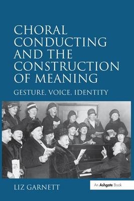 Choral Conducting and the Construction of Meaning -  Liz Garnett