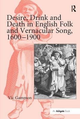 Desire, Drink and Death in English Folk and Vernacular Song, 1600-1900 -  Vic Gammon