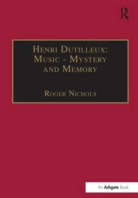 Henri Dutilleux: Music - Mystery and Memory -  Roger Nichols