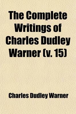 The Complete Writings of Charles Dudley Warner Volume 15 - Charles Dudley Warner