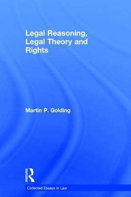 Legal Reasoning, Legal Theory and Rights -  Martin P. Golding