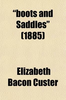 "Boots and Saddles"; Or, Life in Dakota with General Custer - Elizabeth Bacon Custer
