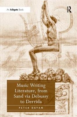 Music Writing Literature, from Sand via Debussy to Derrida -  Peter Dayan