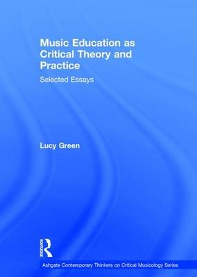 Music Education as Critical Theory and Practice -  Lucy Green