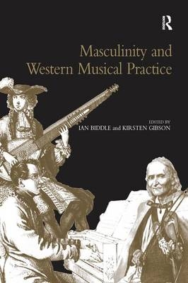 Masculinity and Western Musical Practice -  Kirsten Gibson