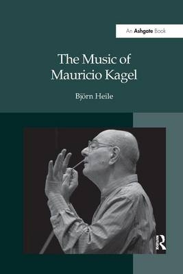 The Music of Mauricio Kagel -  Bjorn Heile