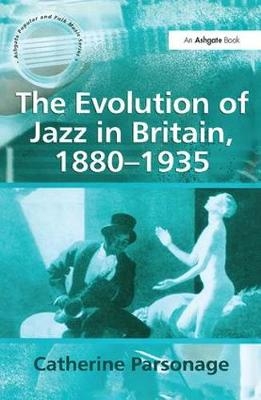 The Evolution of Jazz in Britain, 1880–1935 -  Catherine Tackley (nee Parsonage)