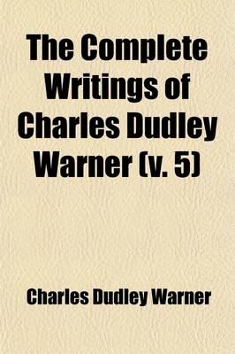 The Complete Writings of Charles Dudley Warner (Volume 5) - Charles Dudley Warner