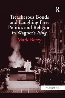 Treacherous Bonds and Laughing Fire: Politics and Religion in Wagner''s Ring -  Mark Berry