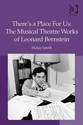 There''s a Place For Us: The Musical Theatre Works of Leonard Bernstein -  Helen Smith