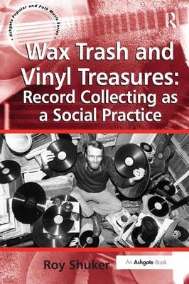 Wax Trash and Vinyl Treasures: Record Collecting as a Social Practice -  Roy Shuker