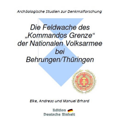 e-documentation / Die Feldwache des "Kommandos Grenze" der Nationalen Volksarmee bei Behrungen/Thüringen - Elke Erhard, Andreas Erhard, Manuel Erhard