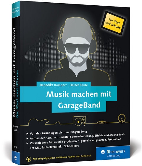 Musik machen mit GarageBand für iPad und iPhone - Benedikt Kampert, Heiner Kruse