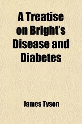 A Treatise on Bright's Disease and Diabetes; With Especial Reference to Pathology and Therapeutics - James L Tyson  Jr.