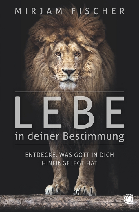 Lebe in deiner Bestimmung - Mirjam Fischer