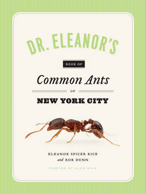 Dr. Eleanor's Book of Common Ants of New York City -  Wild Alex Wild,  Spicer Rice Eleanor Spicer Rice,  Dunn Rob Dunn