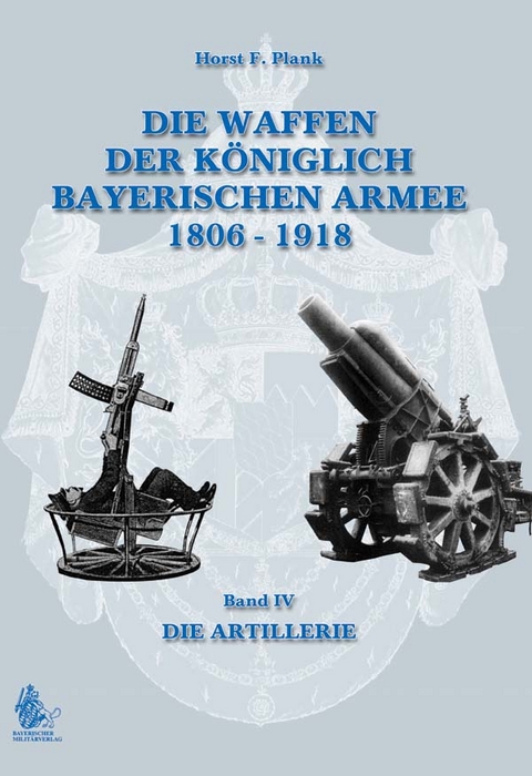 DIE WAFFEN DER KÖNIGLICH BAYERISCHEN ARMEE 1806 - 1918 - Horst F. Plank