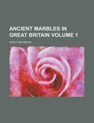 Ancient Marbles in Great Britain (Volume 1) - Adolf Michaelis, Charles Augustus Maude Fennell