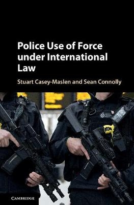 Police Use of Force under International Law -  Stuart Casey-Maslen,  SEAN CONNOLLY