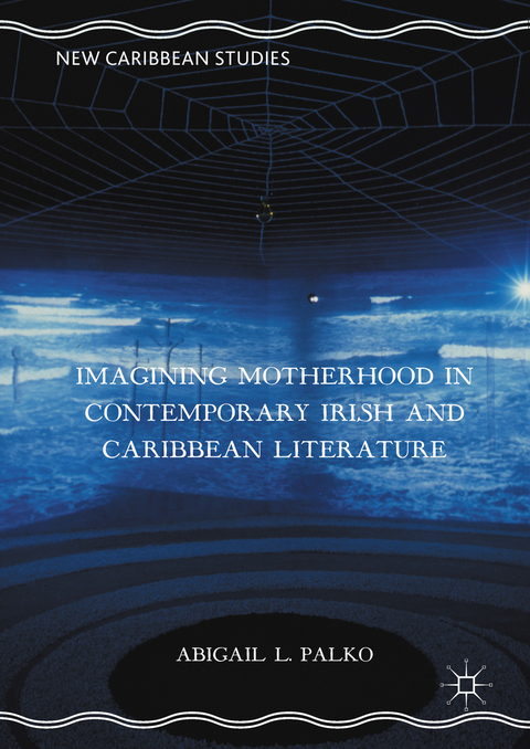 Imagining Motherhood in Contemporary Irish and Caribbean Literature - Abigail L. Palko