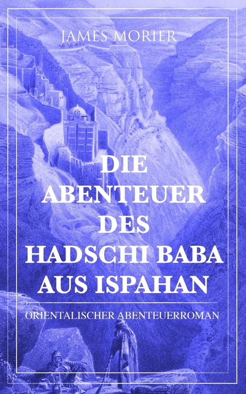 Die Abenteuer des Hadschi Baba aus Ispahan: Orientalischer Abenteuerroman -  James Morier