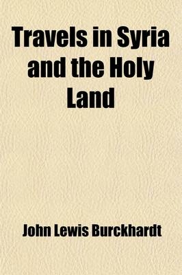 Travels in Syria and the Holy Land - Johann Ludwig Burckhardt