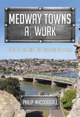 Medway Towns at Work -  Philip MacDougall