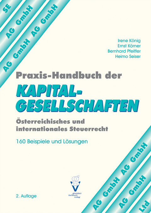 Praxis-Handbuch der KAPITALGESELLSCHAFTEN - Irene König  Mag., Bernhard Pfeiffer  Mag., Heimo Seiser  Mag.