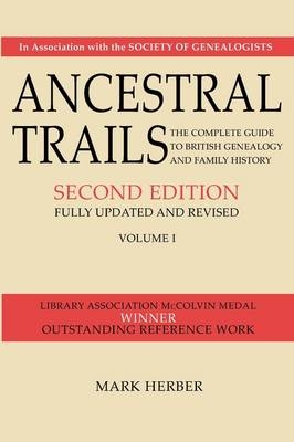 Ancestral Trails. The Complete Guide to British Genealogy and Family History. Volume I - Mark Herber