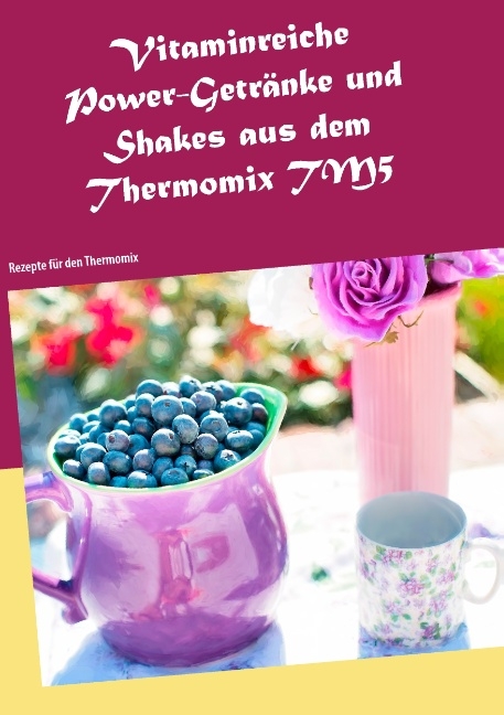 Vitaminreiche Power-Getränke und Shakes aus dem Thermomix TM5 - Daniela Jansens