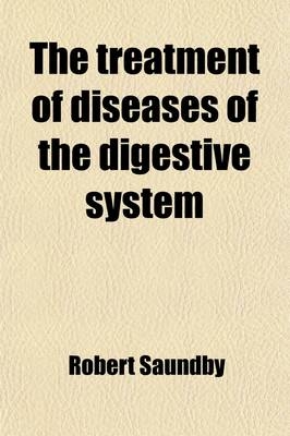 The Treatment of Diseases of the Digestive System - Robert Saundby