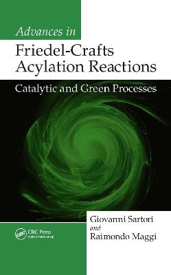 Advances in Friedel-Crafts Acylation Reactions - Giovanni Sartori, Raimondo Maggi