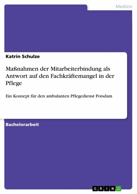 Maßnahmen der Mitarbeiterbindung als Antwort auf den Fachkräftemangel in der Pflege - Katrin Schulze