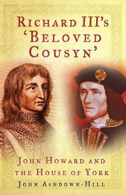 Richard III's 'Beloved Cousyn' - John Ashdown-Hill