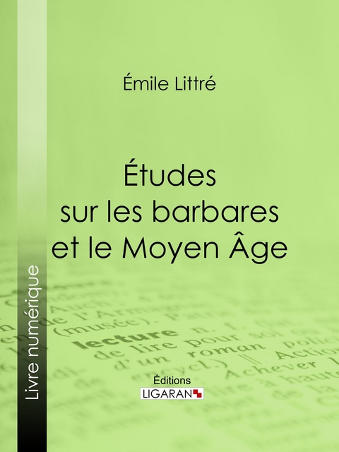 Études sur les barbares et le Moyen Âge -  Ligaran, Émile Littré