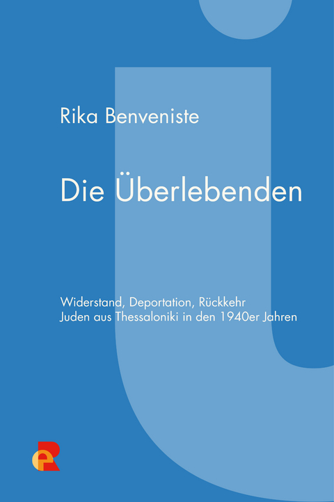 Die Überlebenden. Widerstand, Deportation, Rückkehr. Juden aus Thessaloniki in den 1940er Jahren - Rika Benveniste