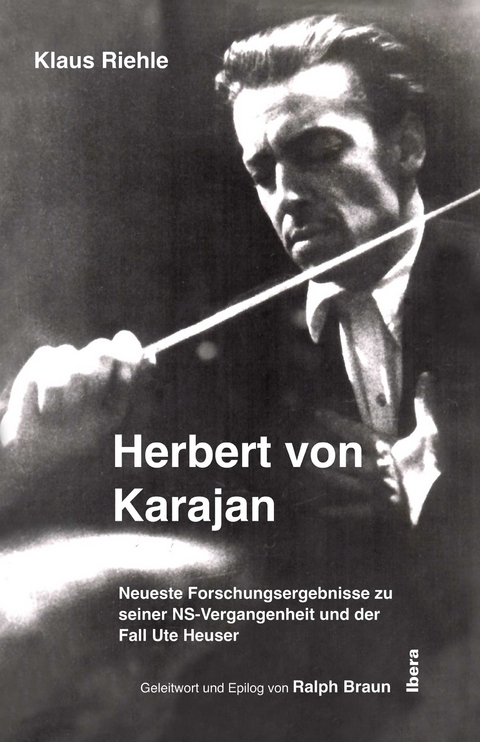 Herbert von Karajan – Neueste Forschungsergebnisse zu seiner NS-Vergangenheit und der Fall Ute Heuser - Klaus Riehle