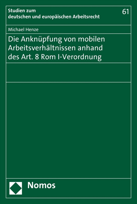 Die Anknüpfung von mobilen Arbeitsverhältnissen anhand des Art. 8 Rom I-Verordnung -  Michael Henze
