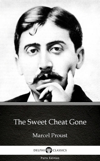 Sweet Cheat Gone by Marcel Proust - Delphi Classics (Illustrated) - Marcel Proust; Marcel Proust