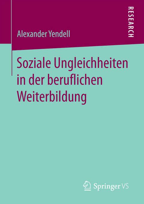 Soziale Ungleichheiten in der beruflichen Weiterbildung - Alexander Yendell